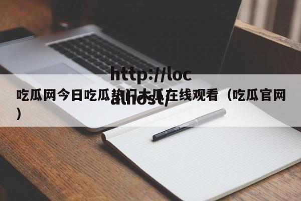 吃瓜网今日吃瓜热门大瓜在线观看（吃瓜官网）